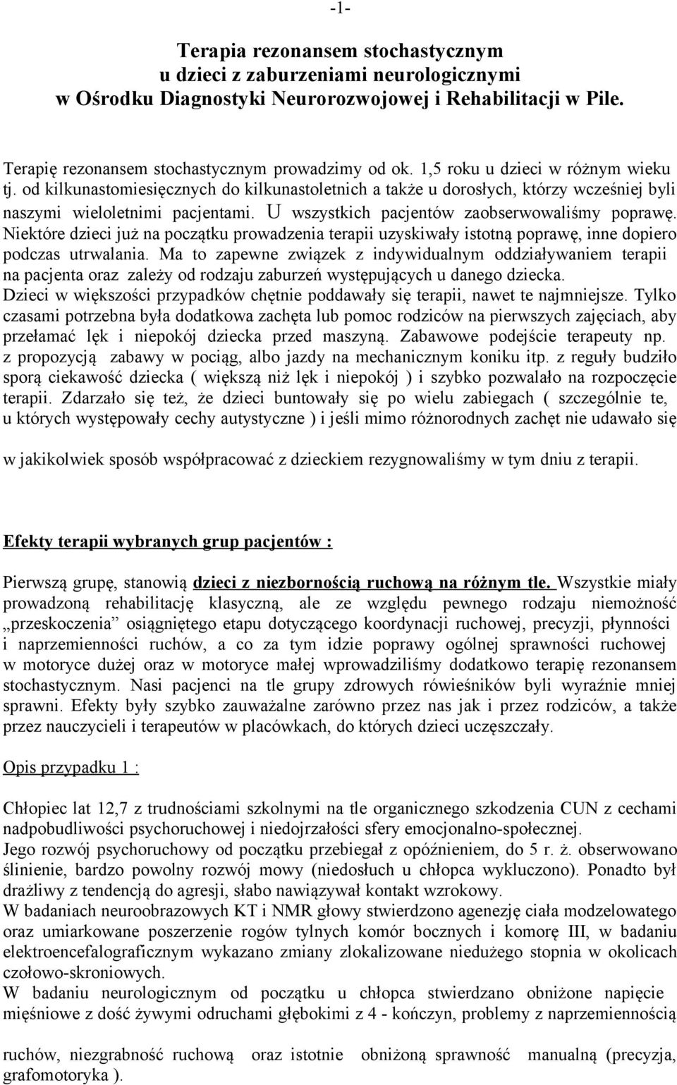 U wszystkich pacjentów zaobserwowaliśmy poprawę. Niektóre dzieci już na początku prowadzenia terapii uzyskiwały istotną poprawę, inne dopiero podczas utrwalania.