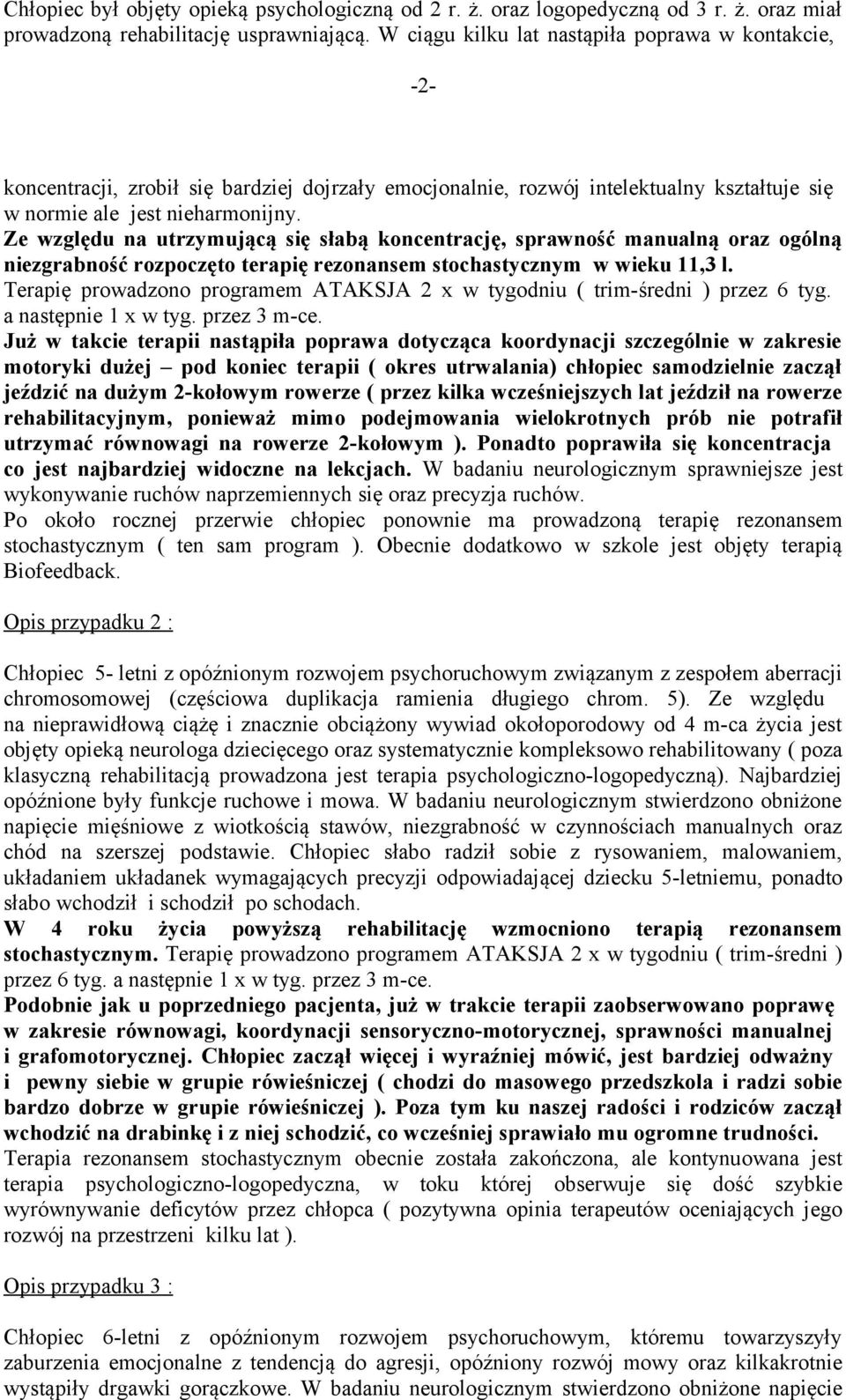 Ze względu na utrzymującą się słabą koncentrację, sprawność manualną oraz ogólną niezgrabność rozpoczęto terapię rezonansem stochastycznym w wieku 11,3 l.