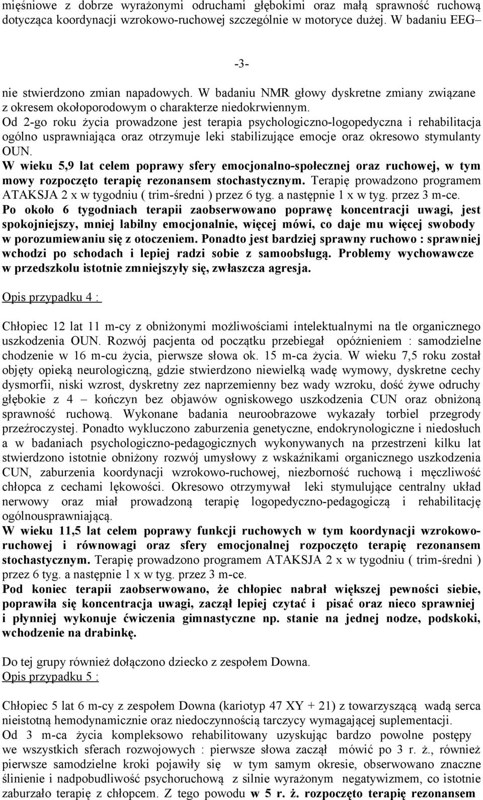 Od 2-go roku życia prowadzone jest terapia psychologiczno-logopedyczna i rehabilitacja ogólno usprawniająca oraz otrzymuje leki stabilizujące emocje oraz okresowo stymulanty OUN.