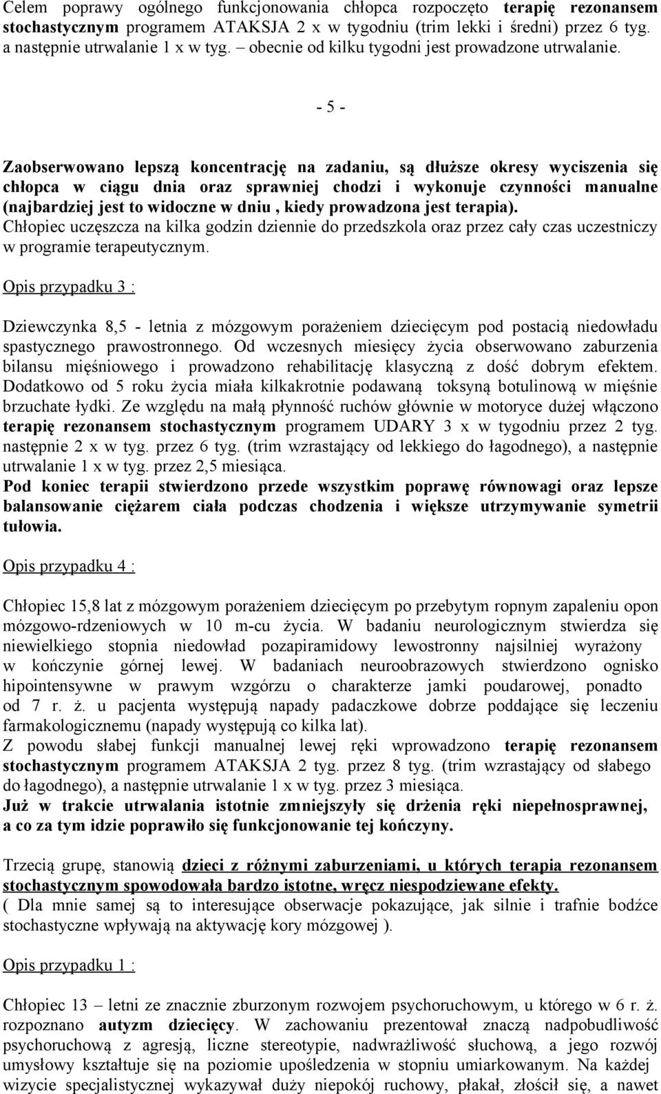 - 5 - Zaobserwowano lepszą koncentrację na zadaniu, są dłuższe okresy wyciszenia się chłopca w ciągu dnia oraz sprawniej chodzi i wykonuje czynności manualne (najbardziej jest to widoczne w dniu,