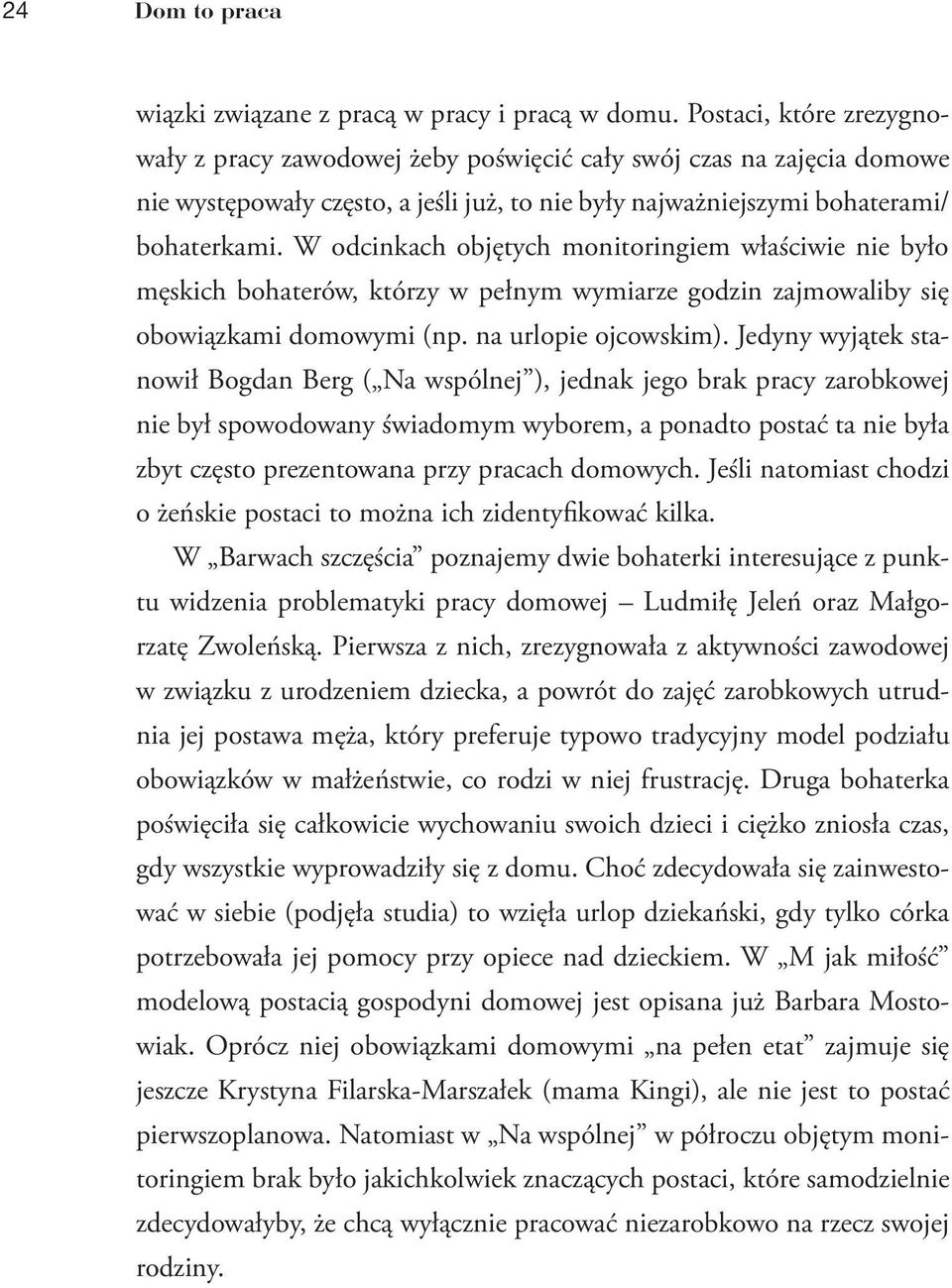 W odcinkach objętych monitoringiem właściwie nie było męskich bohaterów, którzy w pełnym wymiarze godzin zajmowaliby się obowiązkami domowymi (np. na urlopie ojcowskim).