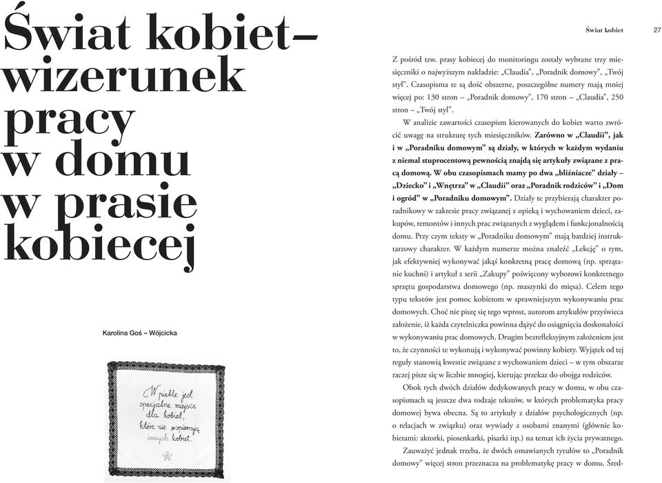 Czasopisma te są dość obszerne, poszczególne numery mają mniej więcej po: 130 stron Poradnik domowy, 170 stron Claudia, 250 stron Twój styl.