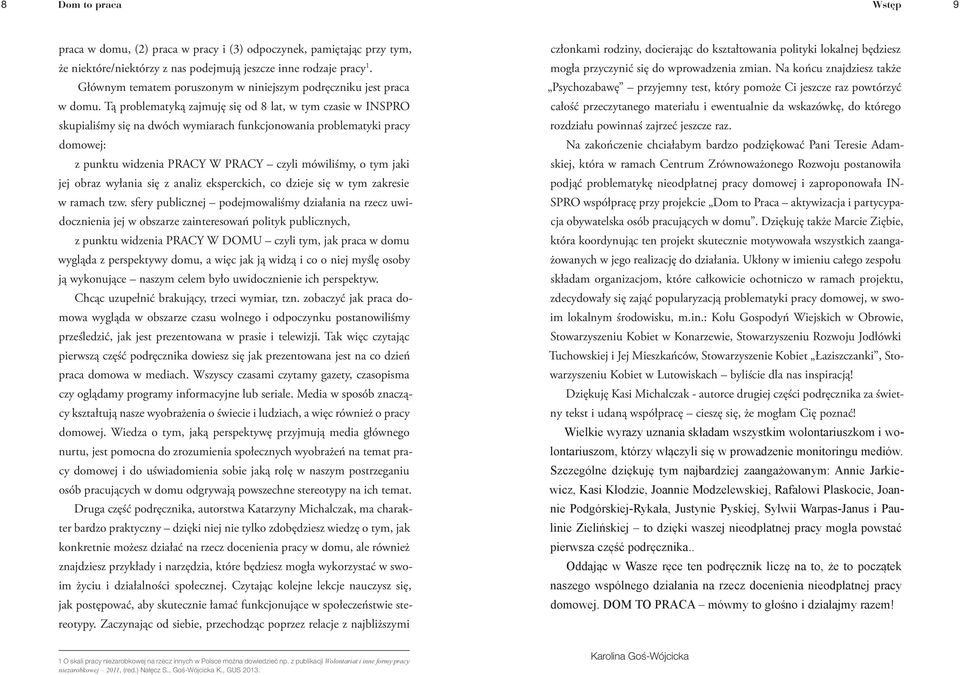 Tą problematyką zajmuję się od 8 lat, w tym czasie w INSPRO skupialiśmy się na dwóch wymiarach funkcjonowania problematyki pracy domowej: z punktu widzenia PRACY W PRACY czyli mówiliśmy, o tym jaki