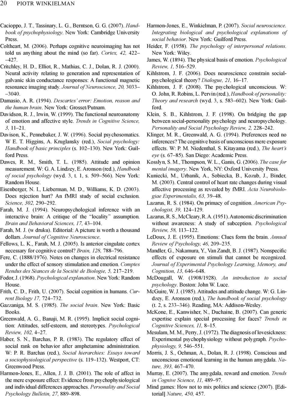 Neural activity relating to generation and representation of galvanic skin conductance responses: A functional magnetic resonance imaging study. Journal of Neuroscience, 20, 3033 3040. Damasio, A. R.