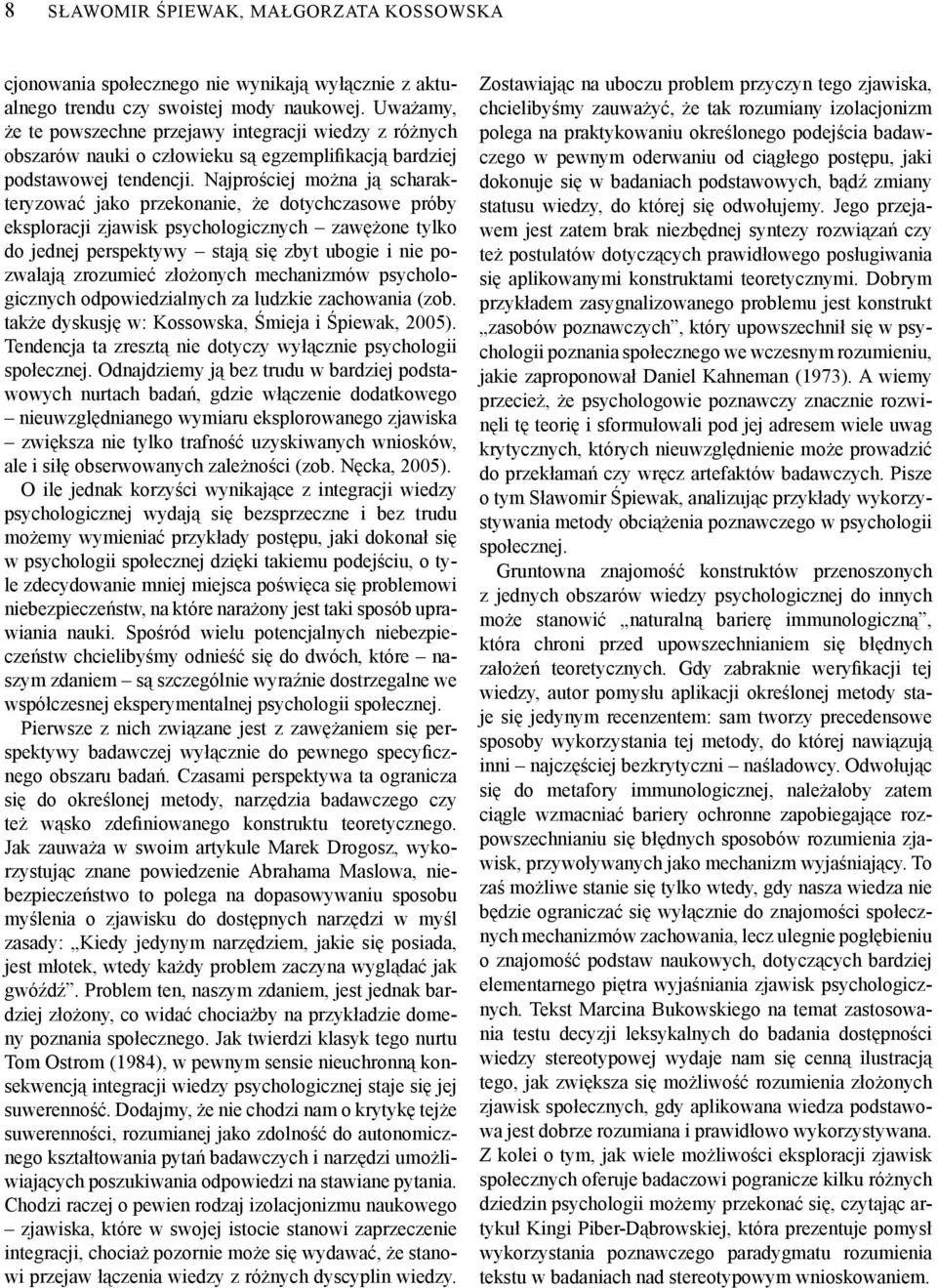 Najprościej można ją scharakteryzować jako przekonanie, że dotychczasowe próby eksploracji zjawisk psychologicznych zawężone tylko do jednej perspektywy stają się zbyt ubogie i nie pozwalają