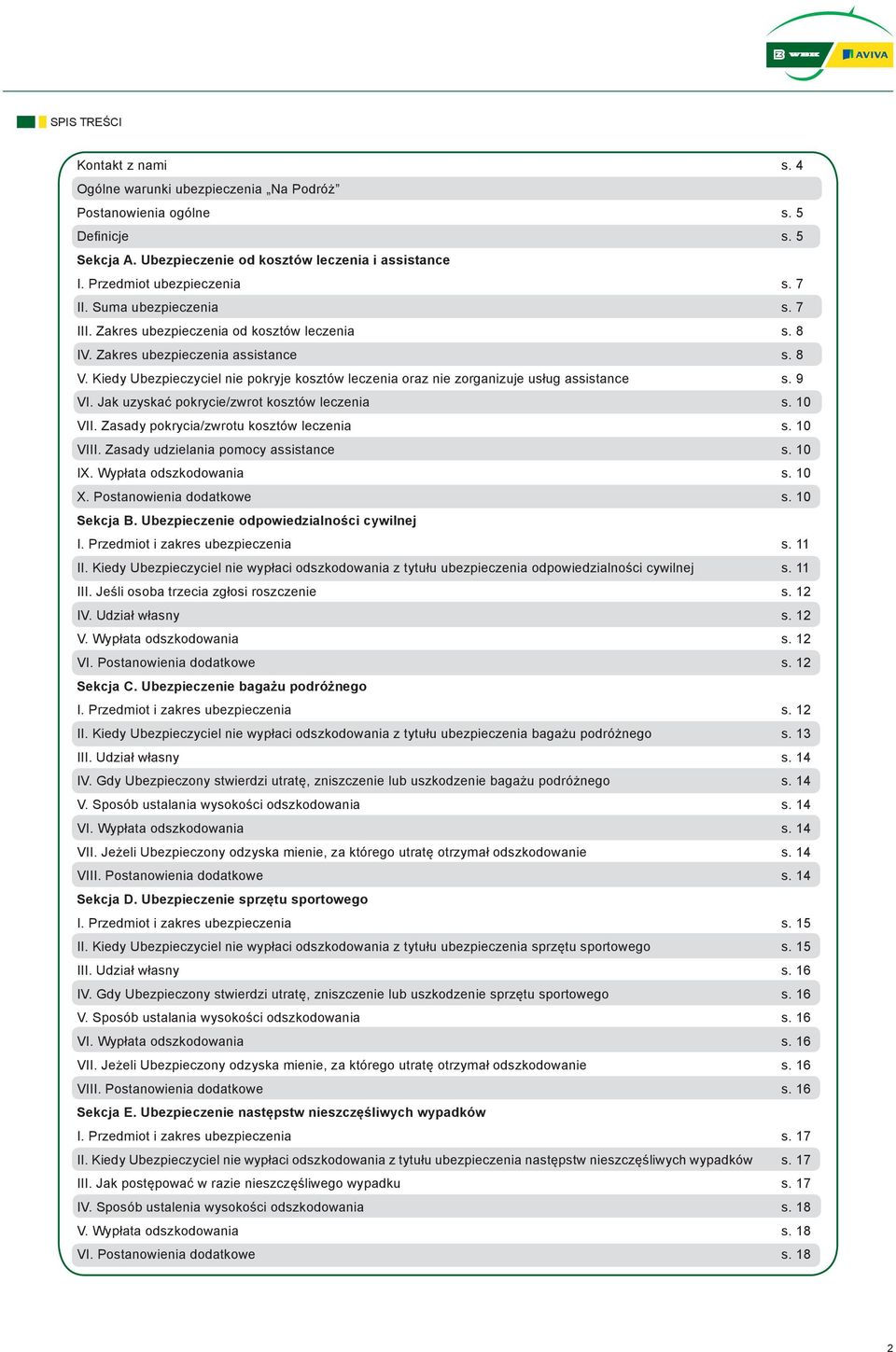 Kiedy Ubezpieczyciel nie pokryje kosztów leczenia oraz nie zorganizuje usług assistance s. 9 VI. Jak uzyskać pokrycie/zwrot kosztów leczenia s. 10 VII. Zasady pokrycia/zwrotu kosztów leczenia s.