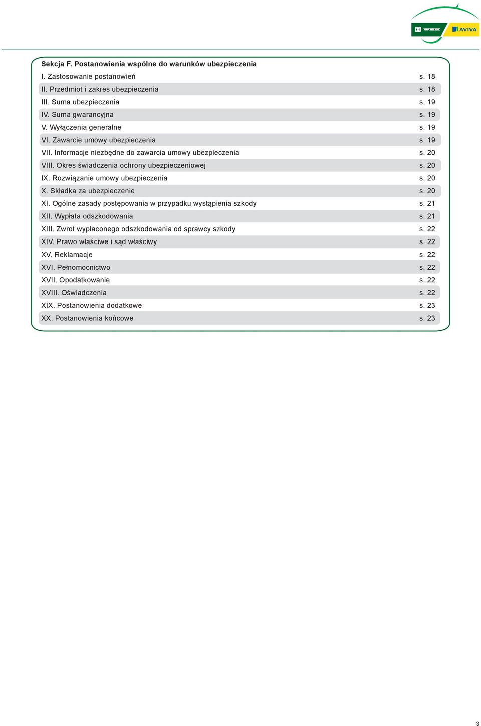 Rozwiązanie umowy ubezpieczenia s. 20 X. Składka za ubezpieczenie s. 20 XI. Ogólne zasady postępowania w przypadku wystąpienia szkody s. 21 XII. Wypłata odszkodowania s. 21 XIII.