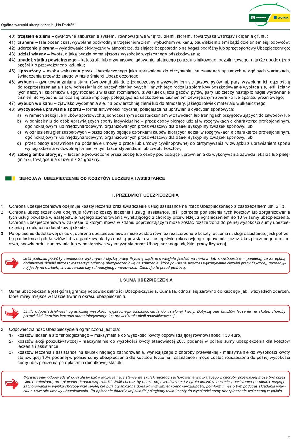 udział własny kwota, o jaką będzie pomniejszona wysokość wypłacanego odszkodowania; 44) upadek statku powietrznego katastrofa lub przymusowe lądowanie latającego pojazdu silnikowego, bezsilnikowego,