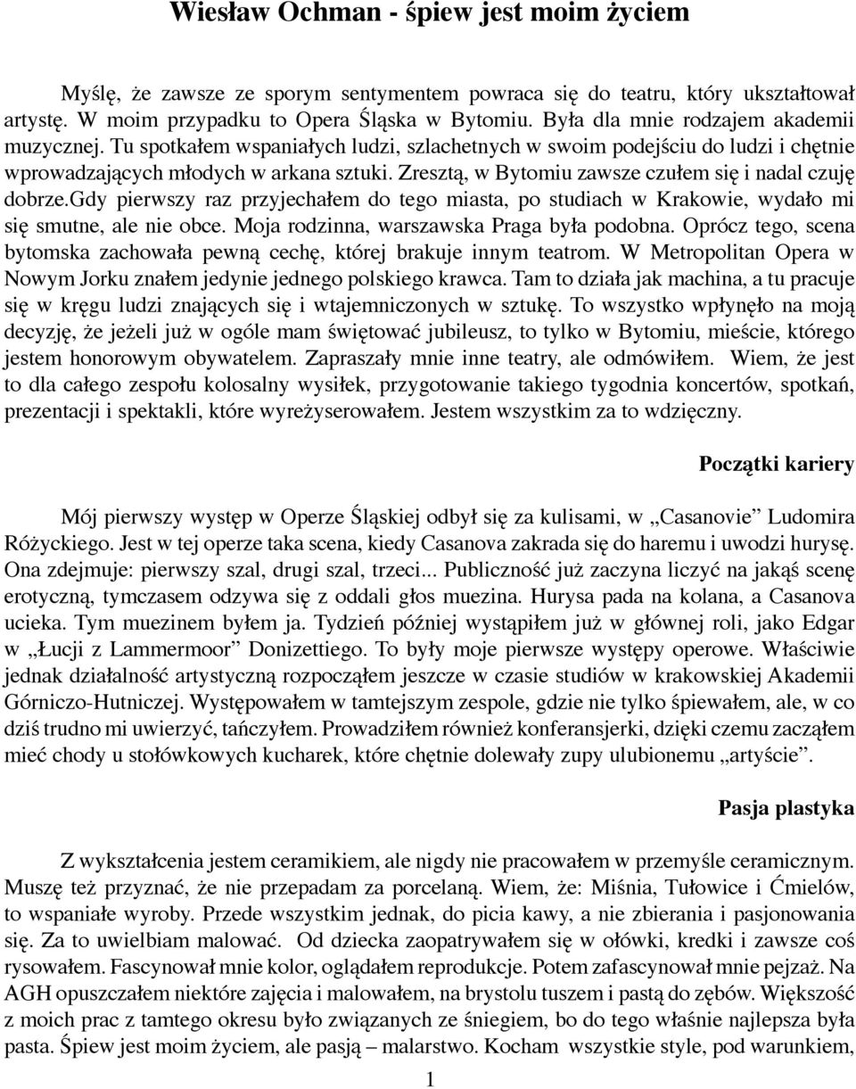 Zresztą, w Bytomiu zawsze czułem się i nadal czuję dobrze.gdy pierwszy raz przyjechałem do tego miasta, po studiach w Krakowie, wydało mi się smutne, ale nie obce.