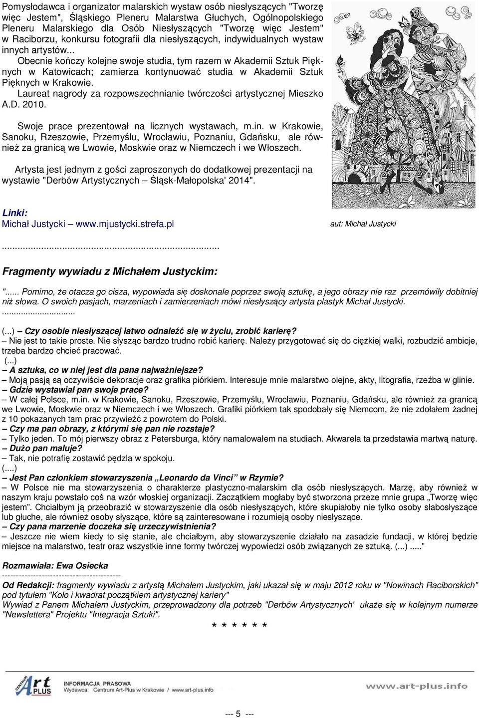 .. Obecnie kończy kolejne swoje studia, tym razem w Akademii Sztuk Pięknych w Katowicach; zamierza kontynuować studia w Akademii Sztuk Pięknych w Krakowie.