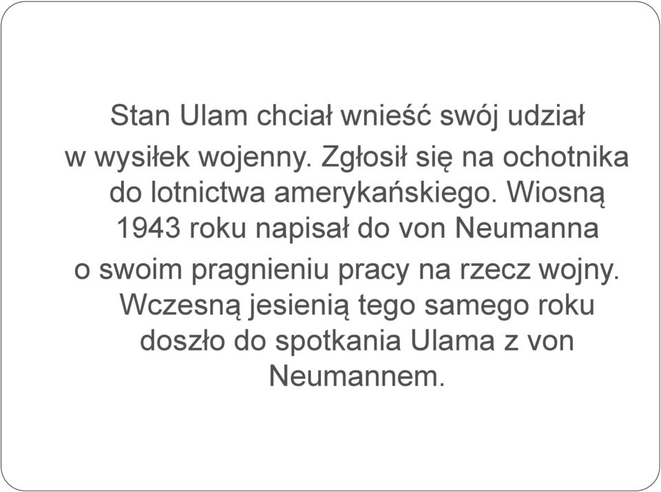 Wiosną 1943 roku napisał do von Neumanna o swoim pragnieniu pracy