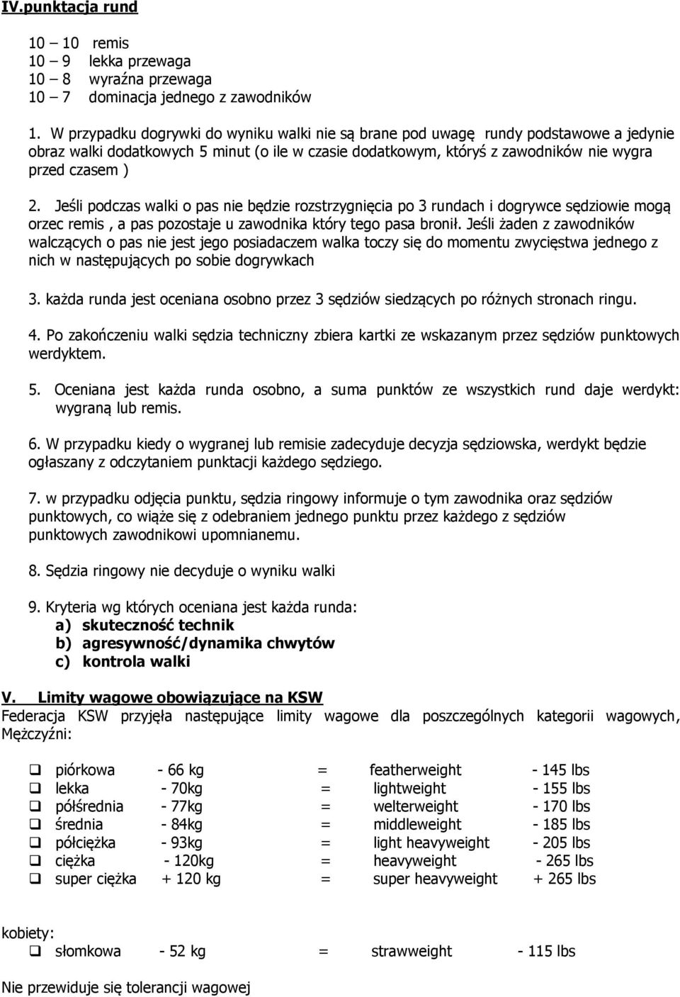 Jeśli podczas walki o pas nie będzie rozstrzygnięcia po 3 rundach i dogrywce sędziowie mogą orzec remis, a pas pozostaje u zawodnika który tego pasa bronił.