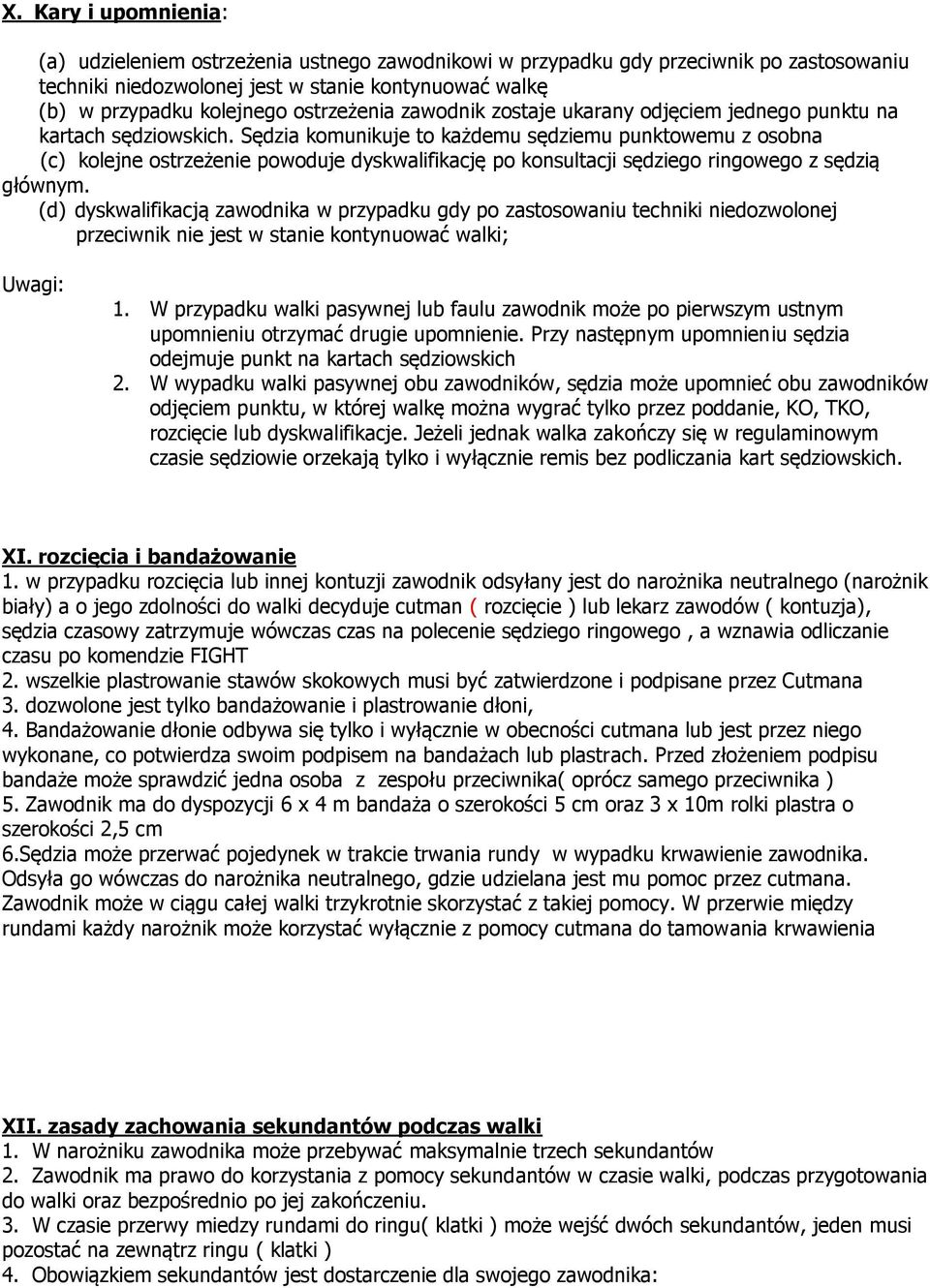 Sędzia komunikuje to każdemu sędziemu punktowemu z osobna (c) kolejne ostrzeżenie powoduje dyskwalifikację po konsultacji sędziego ringowego z sędzią głównym.