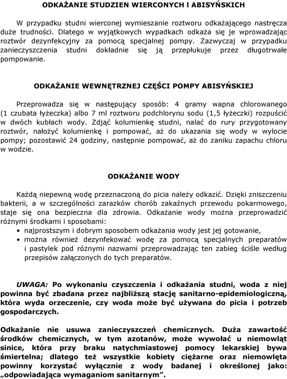 Zazwyczaj w przypadku zanieczyszczenia studni dokładnie się ją przepłukuje przez długotrwałe pompowanie.