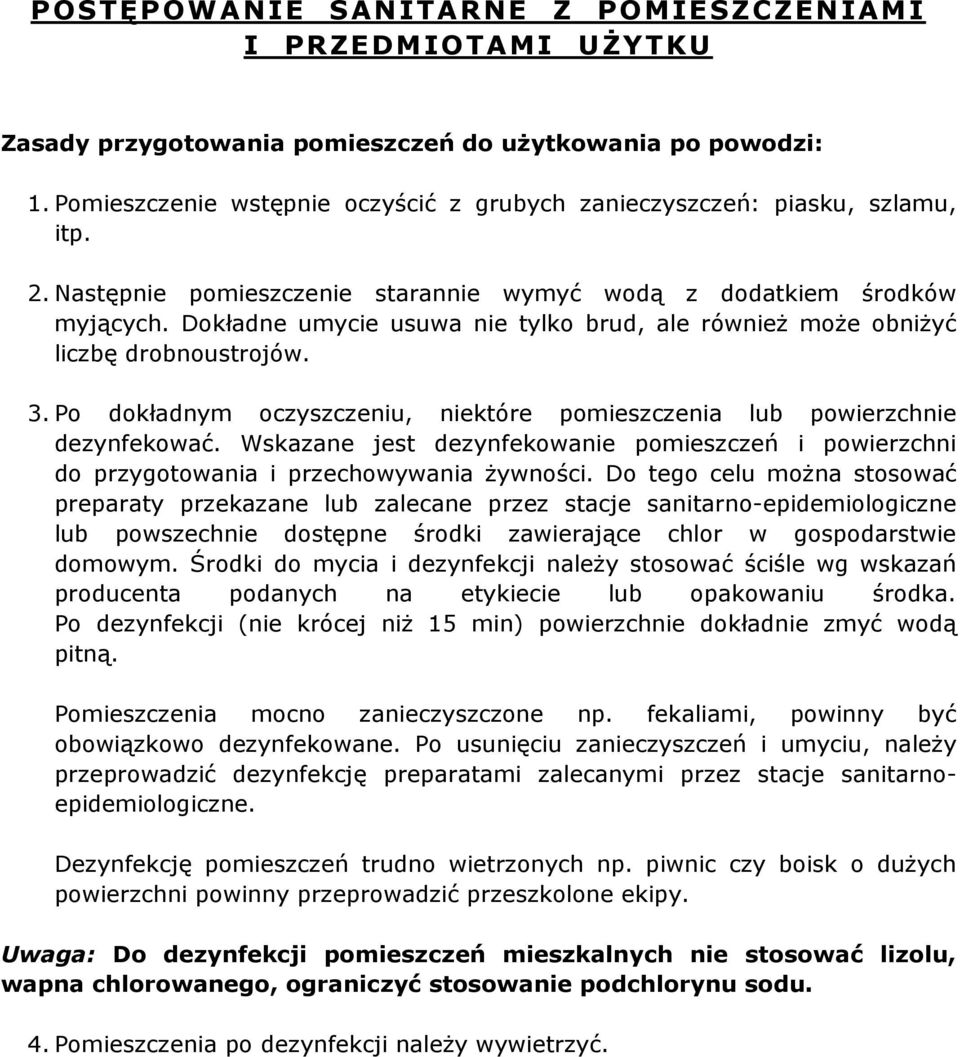 Dokładne umycie usuwa nie tylko brud, ale również może obniżyć liczbę drobnoustrojów. 3. Po dokładnym oczyszczeniu, niektóre pomieszczenia lub powierzchnie dezynfekować.