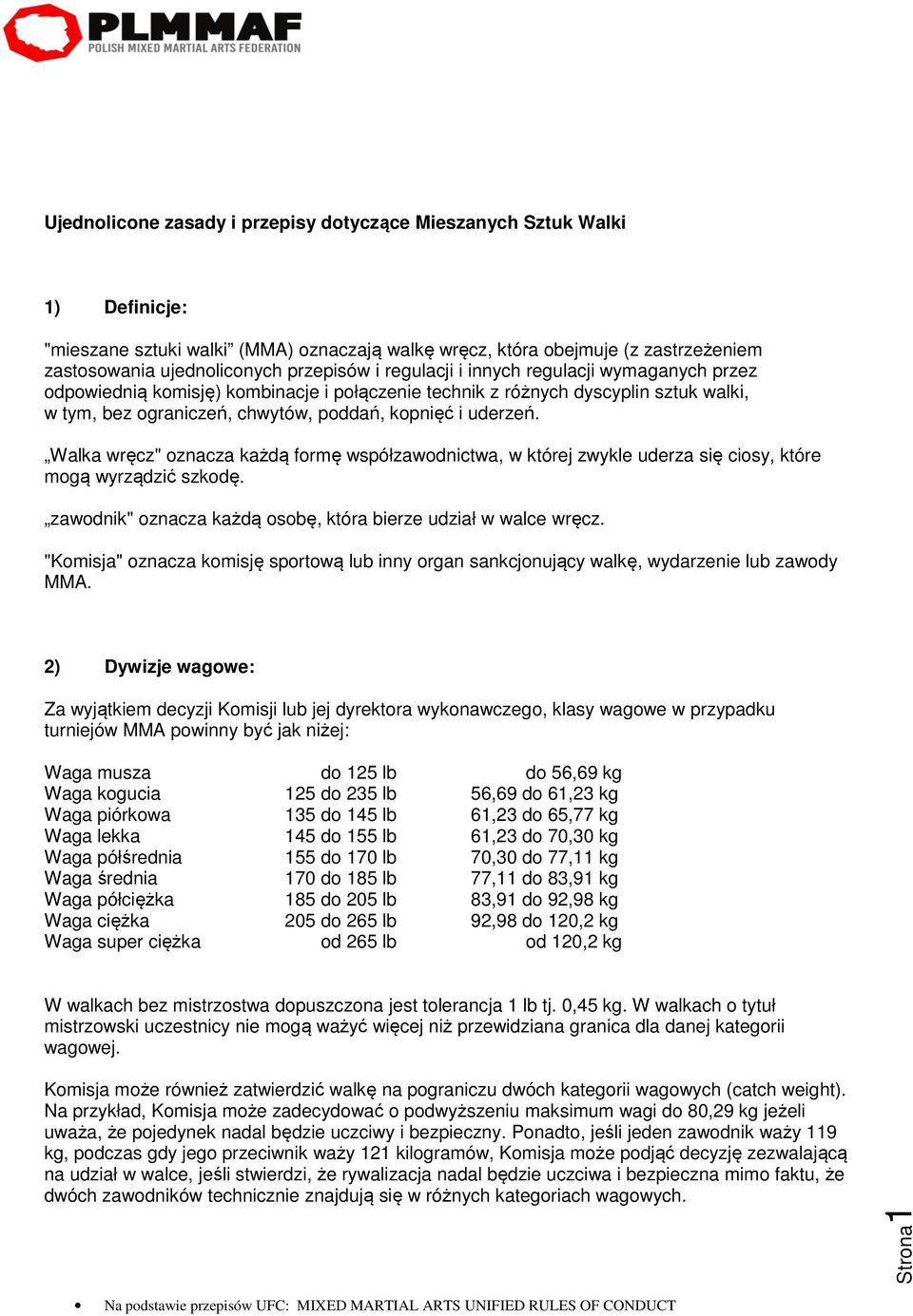 wręcz" oznacza każdą formę współzawodnictwa, w której zwykle uderza się ciosy, które mogą wyrządzić szkodę zawodnik" oznacza każdą osobę, która bierze udział w walce wręcz "Komisja" oznacza komisję