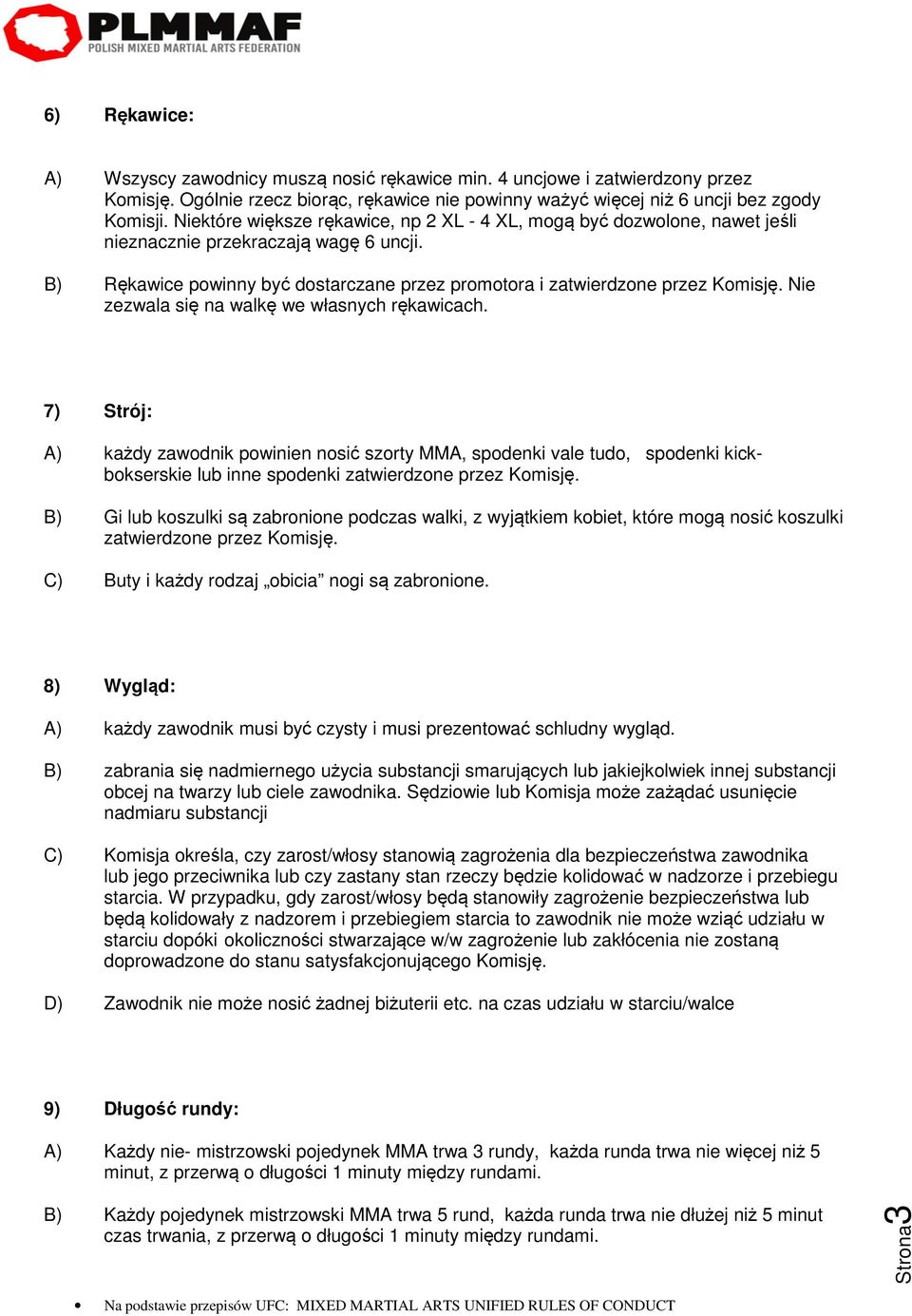 się na walkę we własnych rękawicach 7) Strój: A) każdy zawodnik powinien nosić szorty MMA, spodenki vale tudo, spodenki kickbokserskie lub inne spodenki zatwierdzone przez Komisję B) Gi lub koszulki