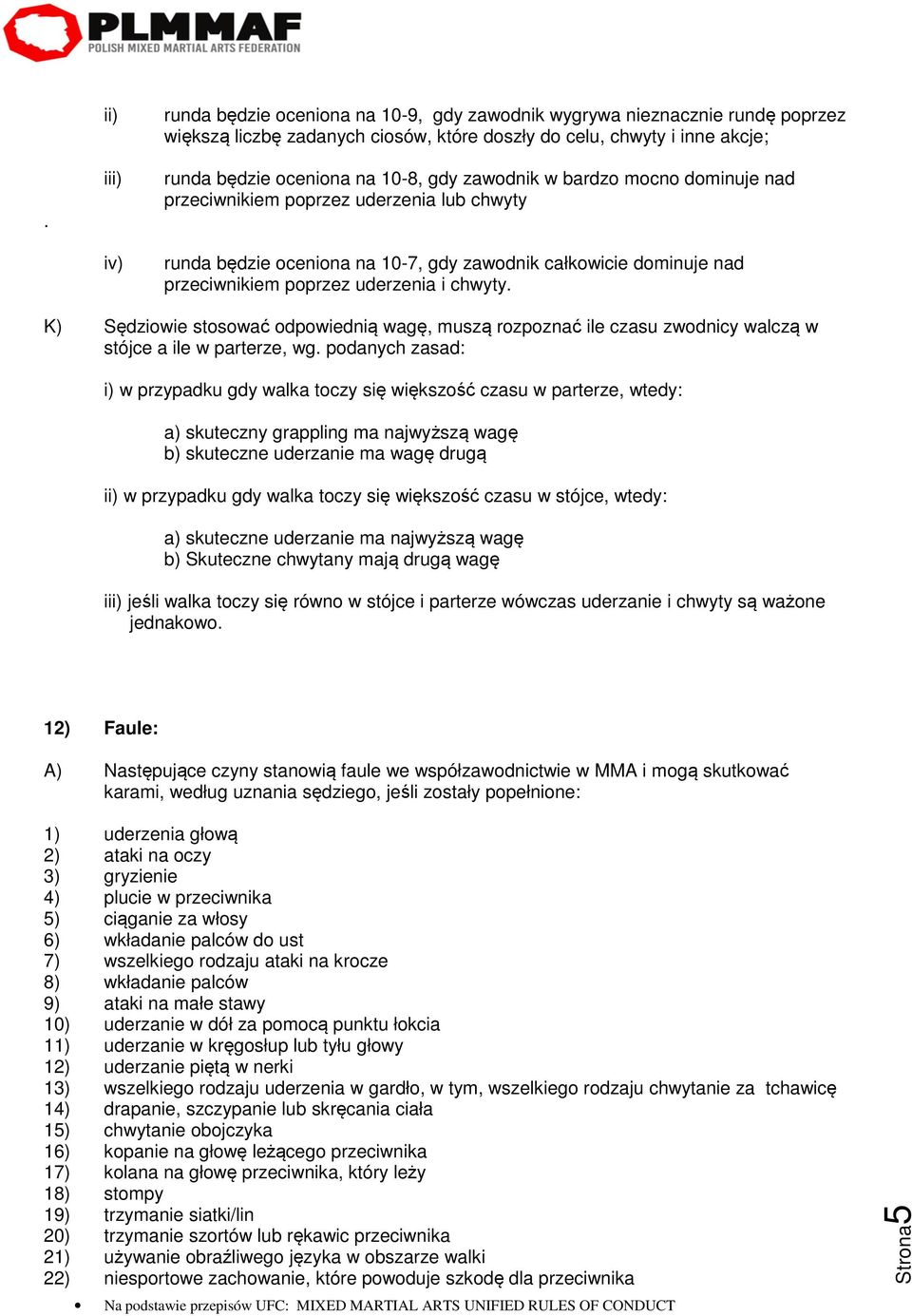 Sędziowie stosować odpowiednią wagę, muszą rozpoznać ile czasu zwodnicy walczą w stójce a ile w parterze, wg podanych zasad: i) w przypadku gdy walka toczy się większość czasu w parterze, wtedy: a)