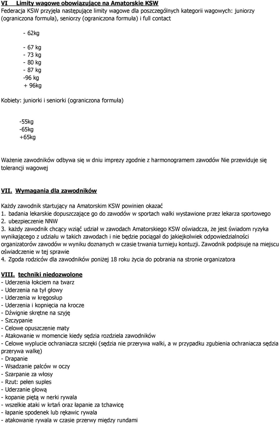 harmonogramem zawodów Nie przewiduje się tolerancji wagowej VII. Wymagania dla zawodników Każdy zawodnik startujący na Amatorskim KSW powinien okazać 1.