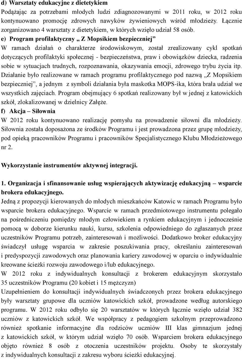 e) Program profilaktyczny Z Mopsikiem bezpieczniej W ramach działań o charakterze środowiskowym, został zrealizowany cykl spotkań dotyczących profilaktyki społecznej - bezpieczeństwa, praw i