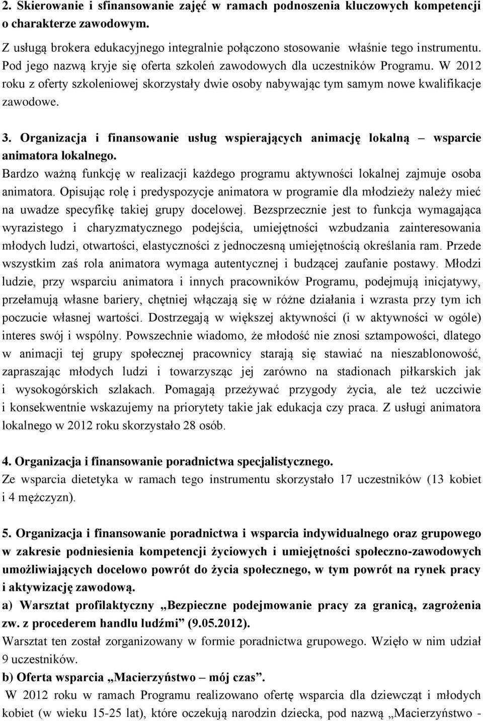 Organizacja i finansowanie usług wspierających animację lokalną wsparcie animatora lokalnego. Bardzo ważną funkcję w realizacji każdego programu aktywności lokalnej zajmuje osoba animatora.