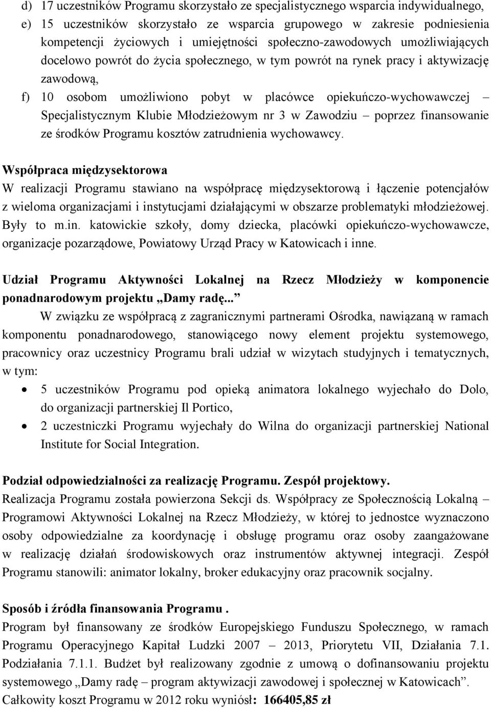 Specjalistycznym Klubie Młodzieżowym nr 3 w Zawodziu poprzez finansowanie ze środków Programu kosztów zatrudnienia wychowawcy.