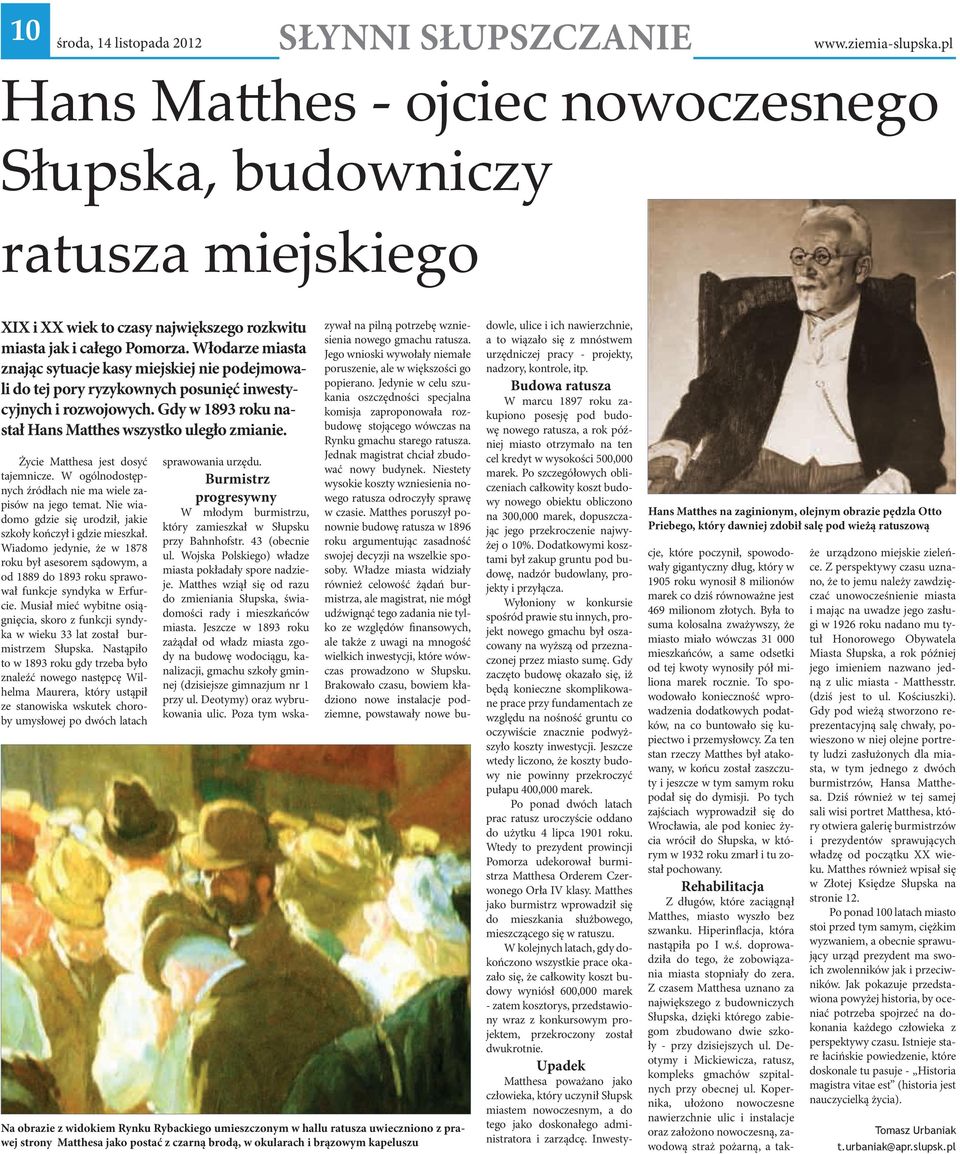 Włodarze miasta znając sytuacje kasy miejskiej nie podejmowali do tej pory ryzykownych posunięć inwestycyjnych i rozwojowych. Gdy w 1893 roku nastał Hans Matthes wszystko uległo zmianie.