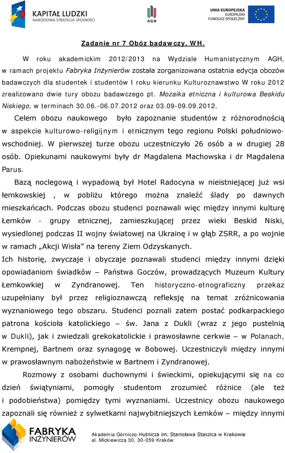 Kulturoznawstwo W roku 2012 zrealizowano dwie tury obozu badawczego pt. Mozaika etniczna i kulturowa Beskidu Niskiego, w terminach 30.06.-06.07.2012 oraz 03.09-09.09.2012. Celem obozu naukowego było zapoznanie studentów z różnorodnością w aspekcie kulturowo-religijnym i etnicznym tego regionu Polski południowowschodniej.