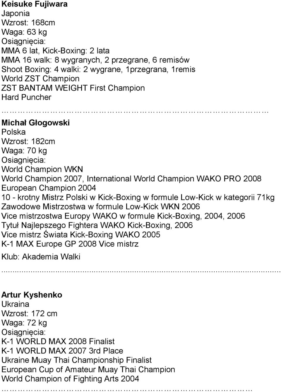 European Champion 2004 10 - krotny Mistrz Polski w Kick-Boxing w formule Low-Kick w kategorii 71kg Zawodowe Mistrzostwa w formule Low-Kick WKN 2006 Vice mistrzostwa Europy WAKO w formule Kick-Boxing,