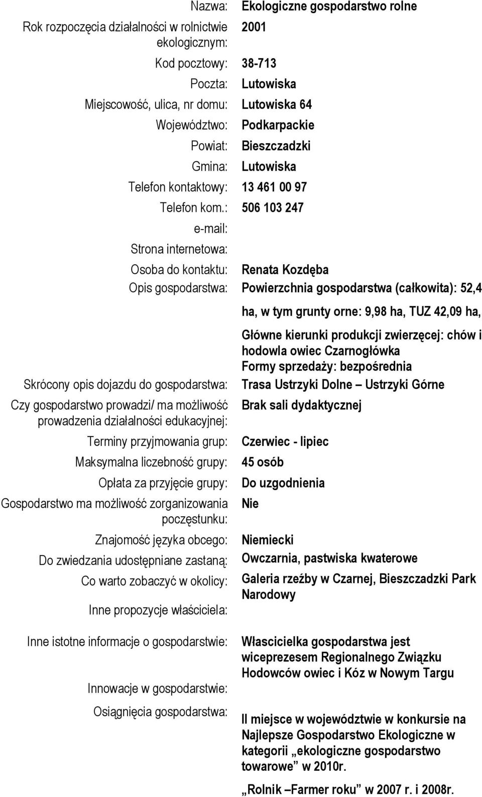 : 506 103 247 e-mail: Strona internetowa: Skrócony opis dojazdu do gospodarstwa: Czy gospodarstwo prowadzi/ ma możliwość prowadzenia działalności edukacyjnej: Osoba do kontaktu: Renata Kozdęba Opis