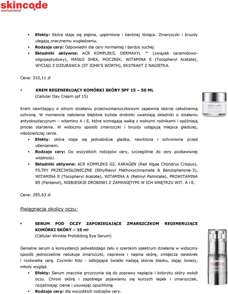 Cena: 310,11 zł KREM REGENERUJĄCY KOMÓRKI SKÓRY SPF 15 50 ML (Cellular Day Cream spf 15) Krem nawilżający o silnym działaniu przeciwzmarszczkowym zapewnia skórze całodzienną ochronę.