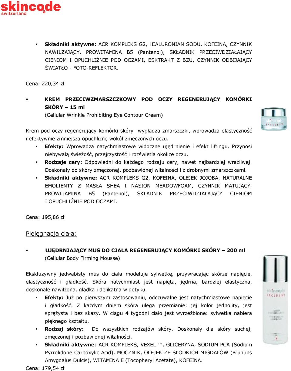 Cena: 220,34 zł KREM PRZECIWZMARSZCZKOWY POD OCZY REGENERUJĄCY KOMÓRKI SKÓRY 15 ml (Cellular Wrinkle Prohibiting Eye Contour Cream) Krem pod oczy regenerujący komórki skóry wygładza zmarszczki,