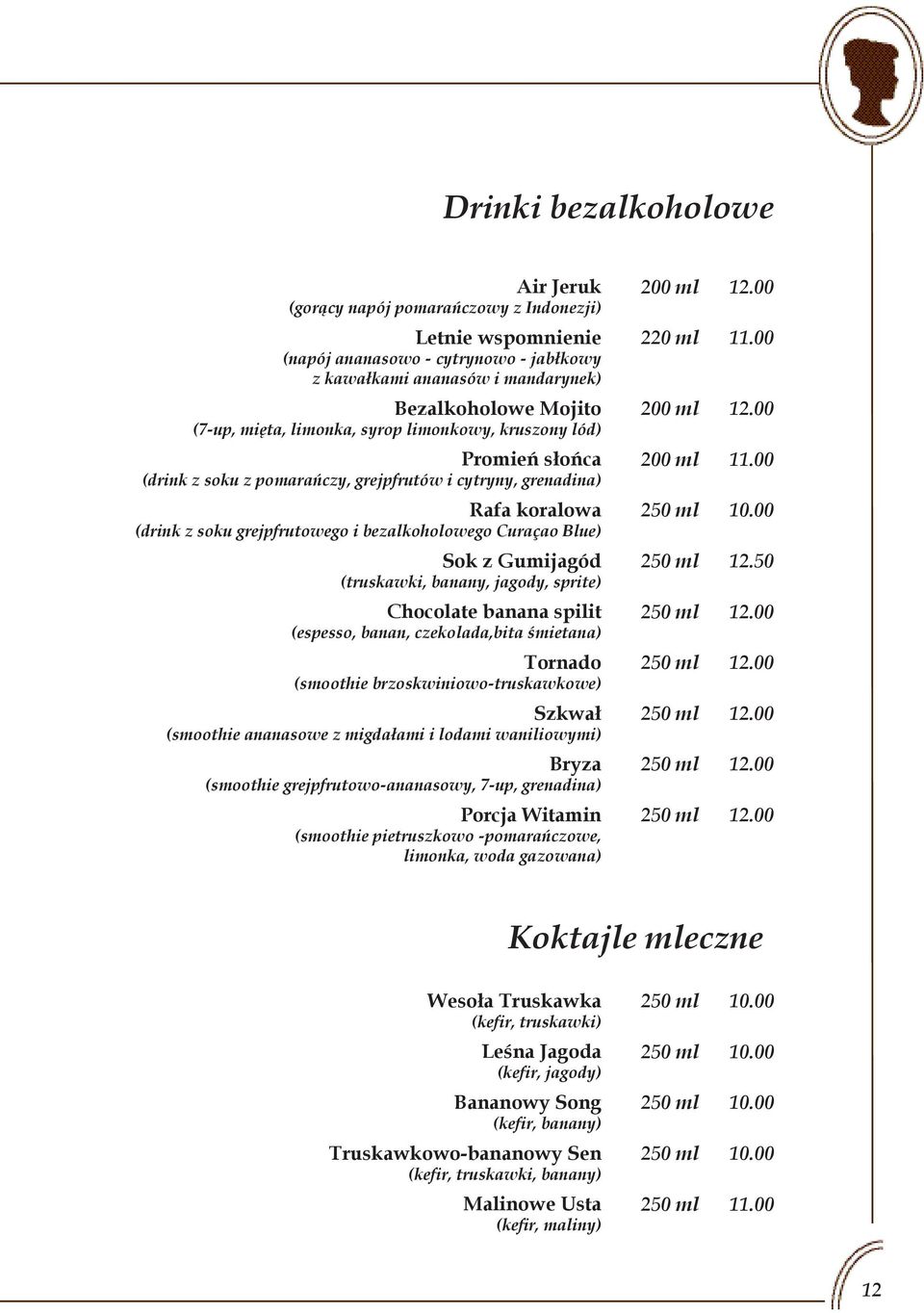 Curaçao Blue) Sok z Gumijagód (truskawki, banany, jagody, sprite) Chocolate banana spilit (espesso, banan, czekolada,bita śmietana) Tornado (smoothie brzoskwiniowo-truskawkowe) Szkwał (smoothie