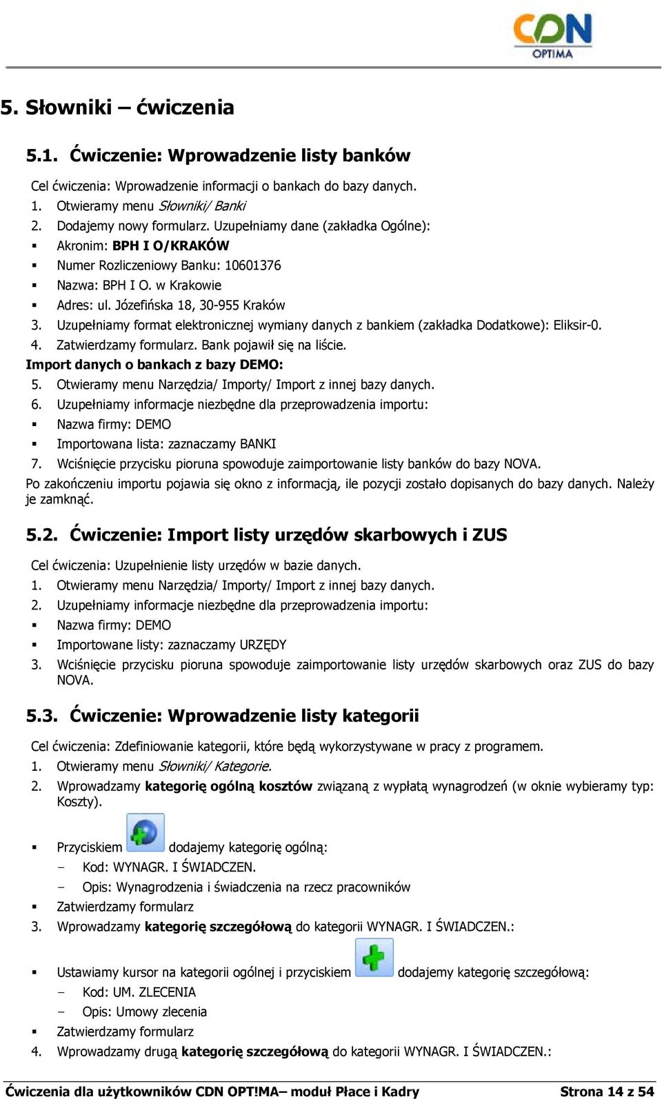 Uzupełniamy format elektronicznej wymiany danych z bankiem (zakładka Dodatkowe): Eliksir-0. 4. Zatwierdzamy formularz. Bank pojawił się na liście. Import danych o bankach z bazy DEMO: 5.