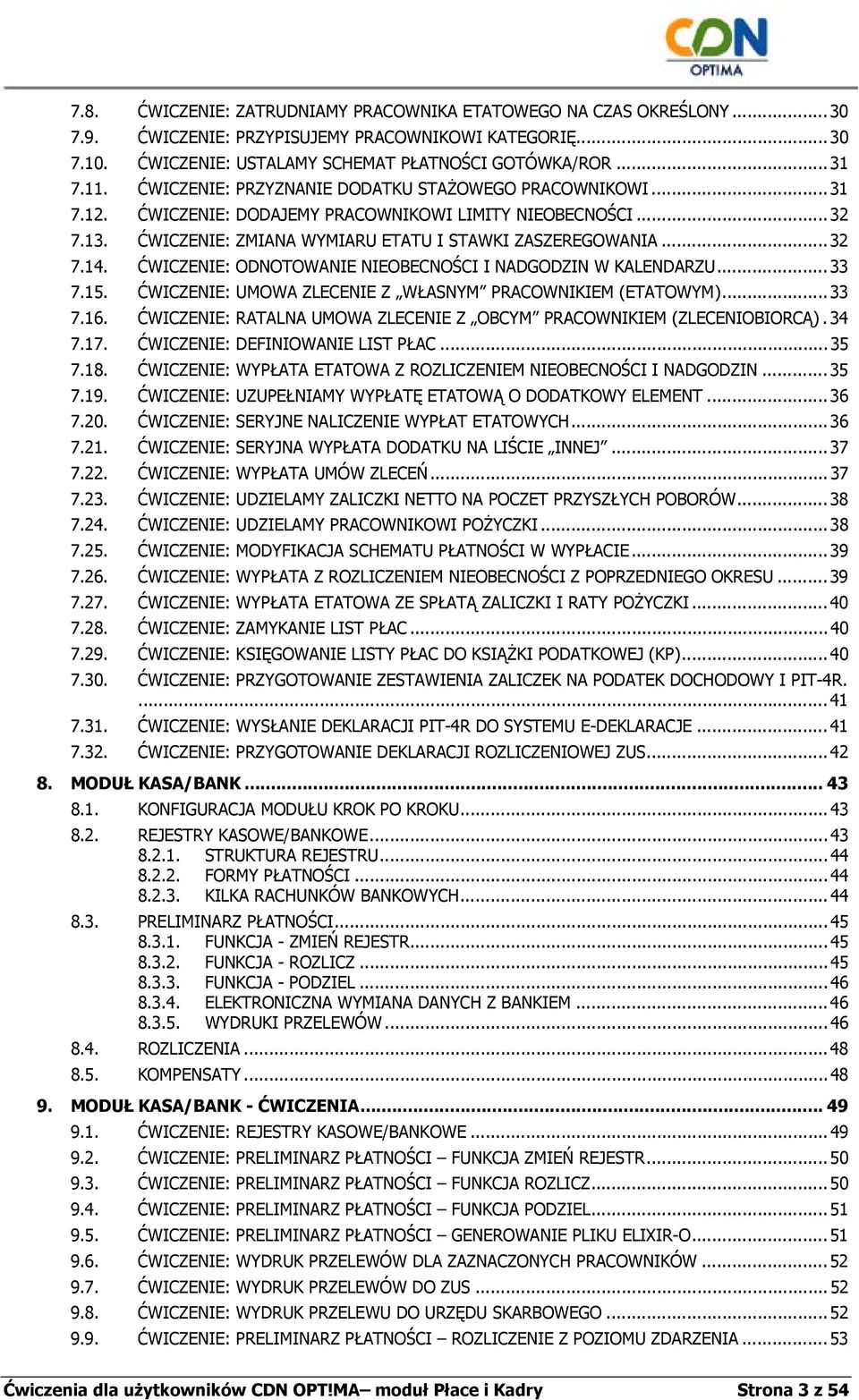 ĆWICZENIE: ODNOTOWANIE NIEOBECNOŚCI I NADGODZIN W KALENDARZU... 33 7.15. ĆWICZENIE: UMOWA ZLECENIE Z WŁASNYM PRACOWNIKIEM (ETATOWYM)... 33 7.16.