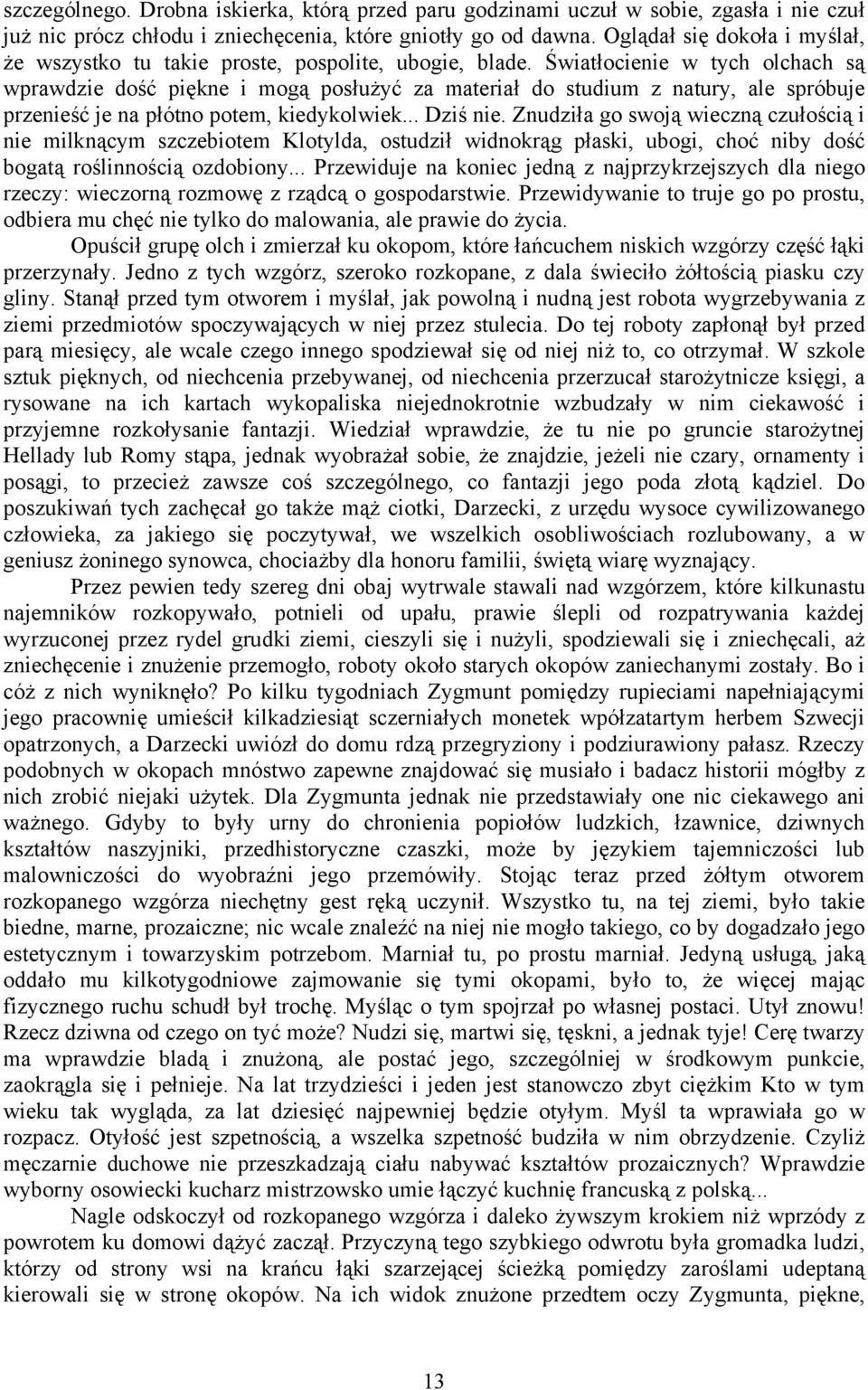 Światłocienie w tych olchach są wprawdzie dość piękne i mogą posłużyć za materiał do studium z natury, ale spróbuje przenieść je na płótno potem, kiedykolwiek... Dziś nie.