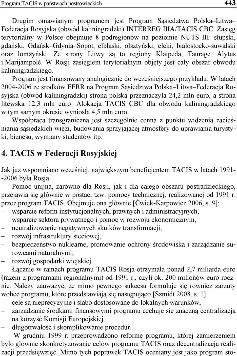 Ze strony Litwy są to regiony Klaipėda, Taurage, Alytus i Marijampolė. W Rosji zasięgiem terytorialnym objęty jest cały obszar obwodu kaliningradzkiego.