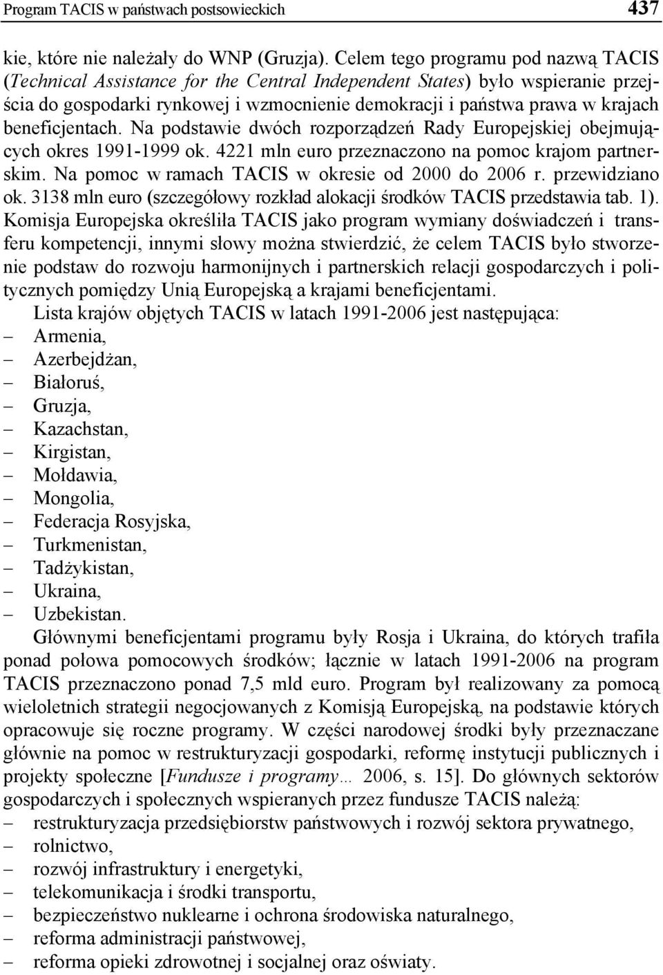 beneficjentach. Na podstawie dwóch rozporządzeń Rady Europejskiej obejmujących okres 1991-1999 ok. 4221 mln euro przeznaczono na pomoc krajom partnerskim.