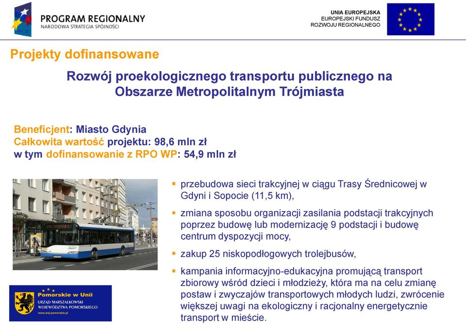 poprzez budowę lub modernizację 9 podstacji i budowę centrum dyspozycji mocy, zakup 25 niskopodłogowych trolejbusów, kampania informacyjno-edukacyjna promującą transport zbiorowy