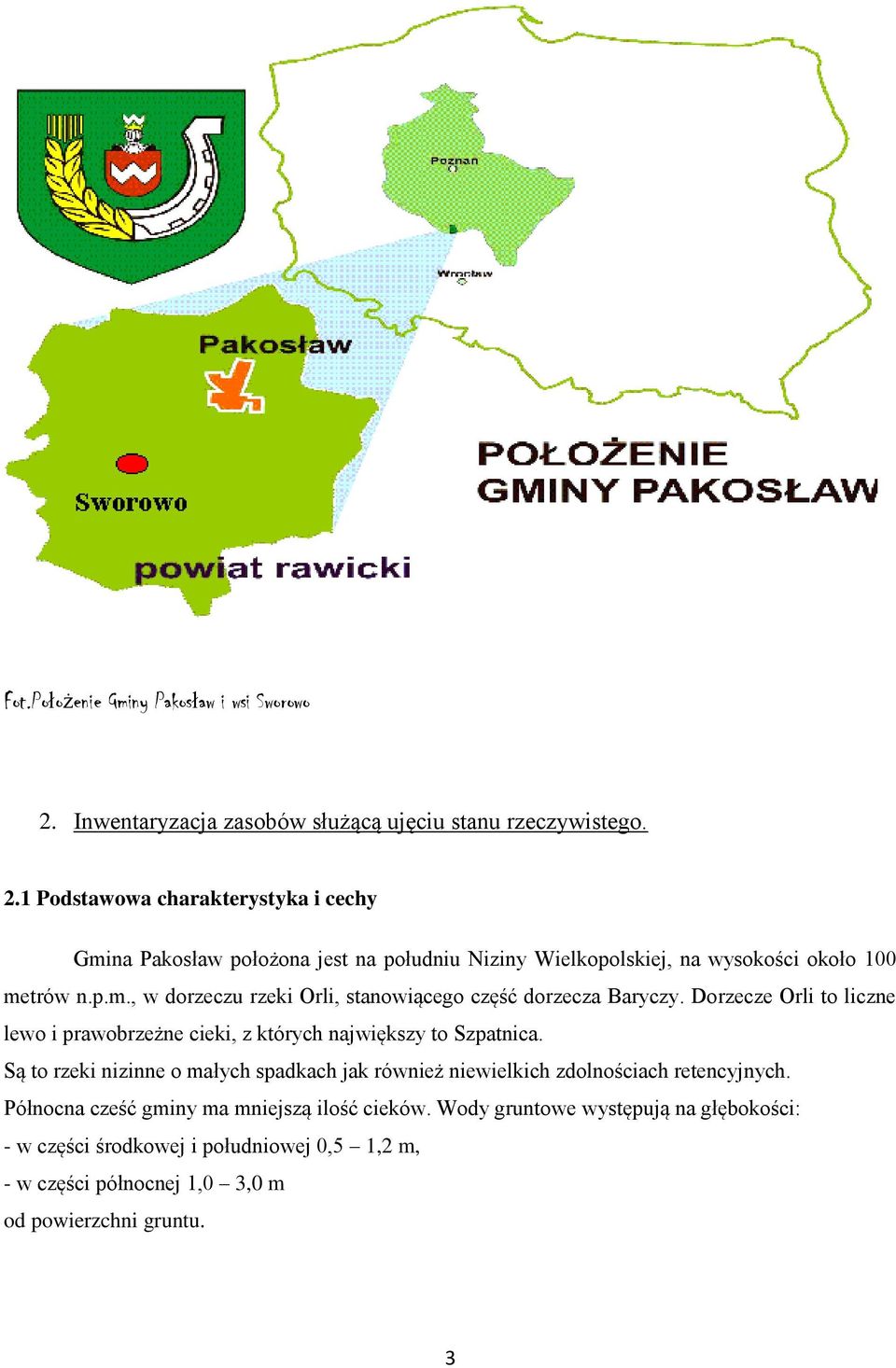 1 Podstawowa charakterystyka i cechy Gmina Pakosław położona jest na południu Niziny Wielkopolskiej, na wysokości około 100 metrów n.p.m., w dorzeczu rzeki Orli, stanowiącego część dorzecza Baryczy.