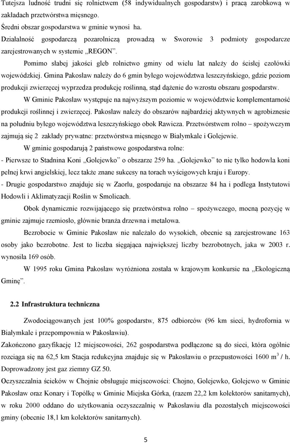 Pomimo słabej jakości gleb rolnictwo gminy od wielu lat należy do ścisłej czołówki wojewódzkiej.