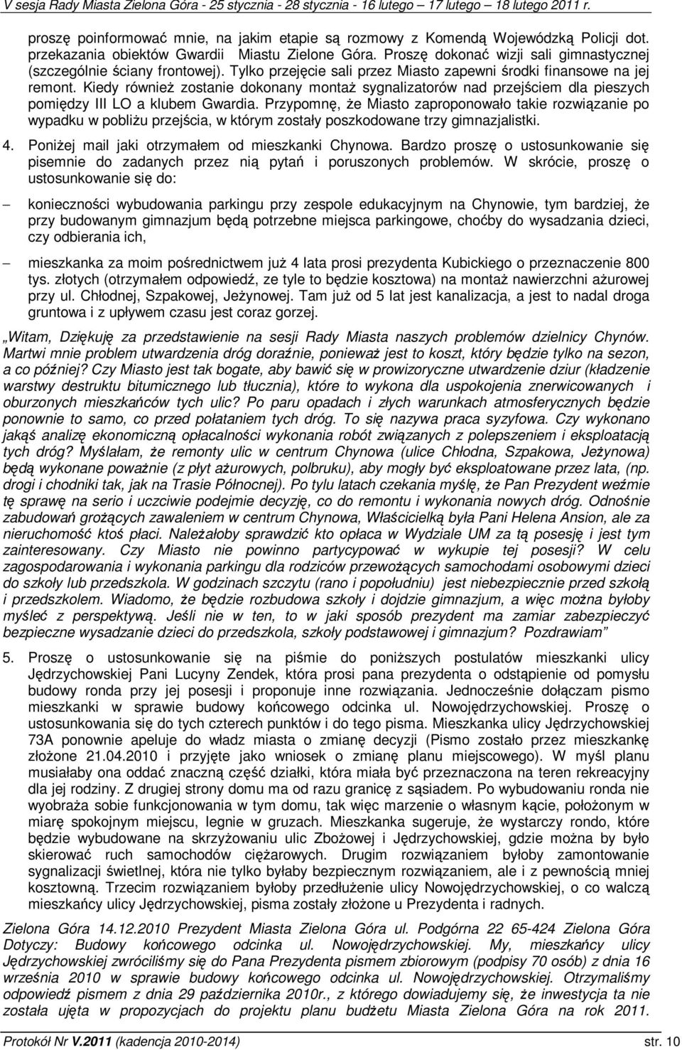 Przypomn, e Miasto zaproponowało takie rozwizanie po wypadku w pobliu przejcia, w którym zostały poszkodowane trzy gimnazjalistki. 4. Poniej mail jaki otrzymałem od mieszkanki Chynowa.