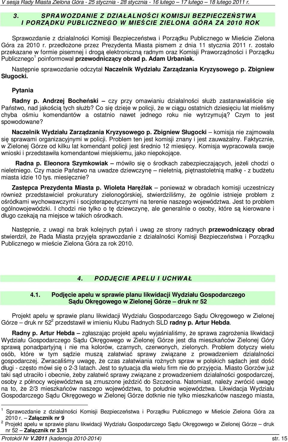 zostało przekazane w formie pisemnej i drog elektroniczn radnym oraz Komisji Praworzdnoci i Porzdku Publicznego 1 poinformował przewodniczcy obrad p. Adam Urbaniak.