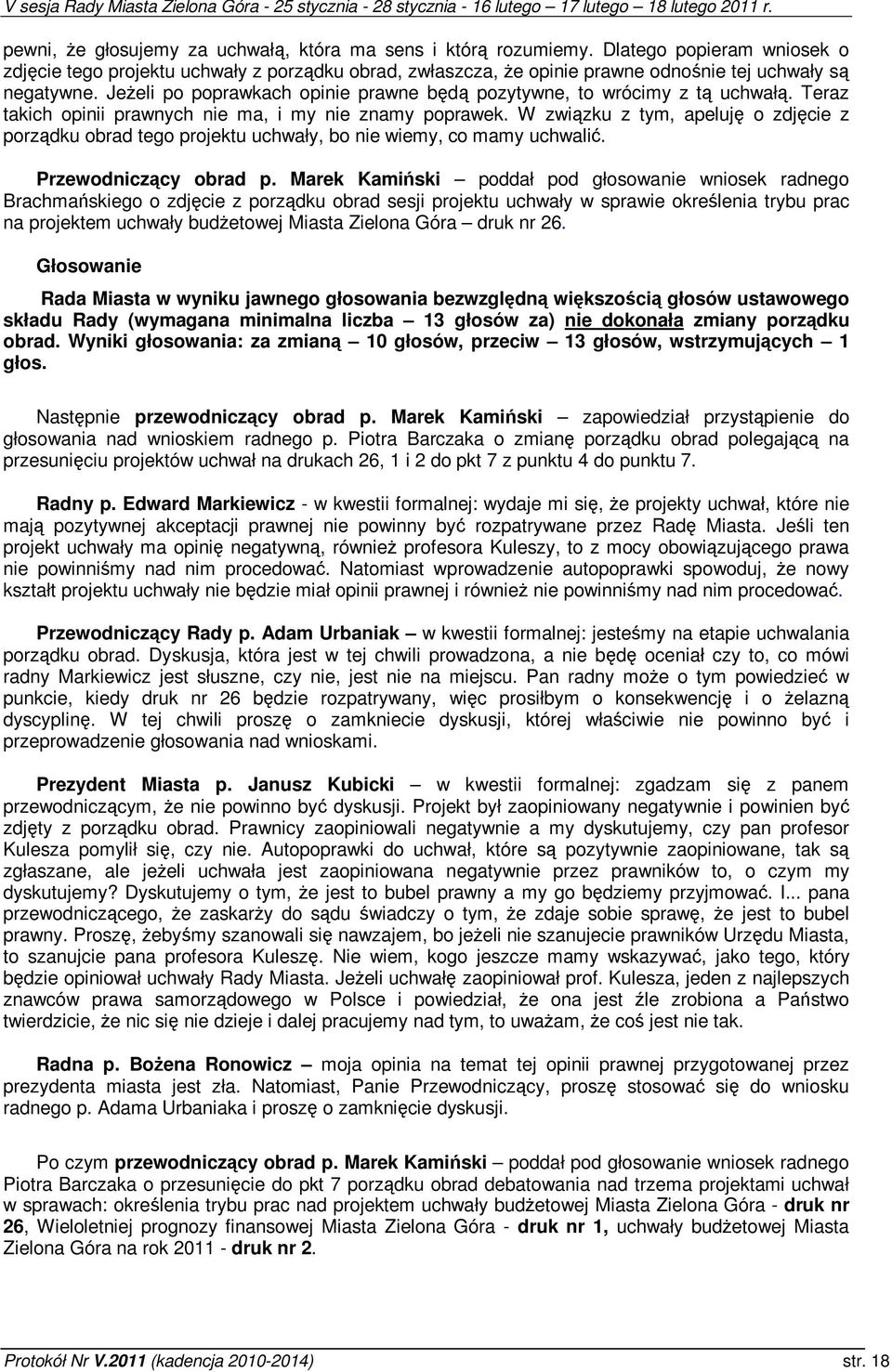 W zwizku z tym, apeluj o zdjcie z porzdku obrad tego projektu uchwały, bo nie wiemy, co mamy uchwali. Przewodniczcy obrad p.