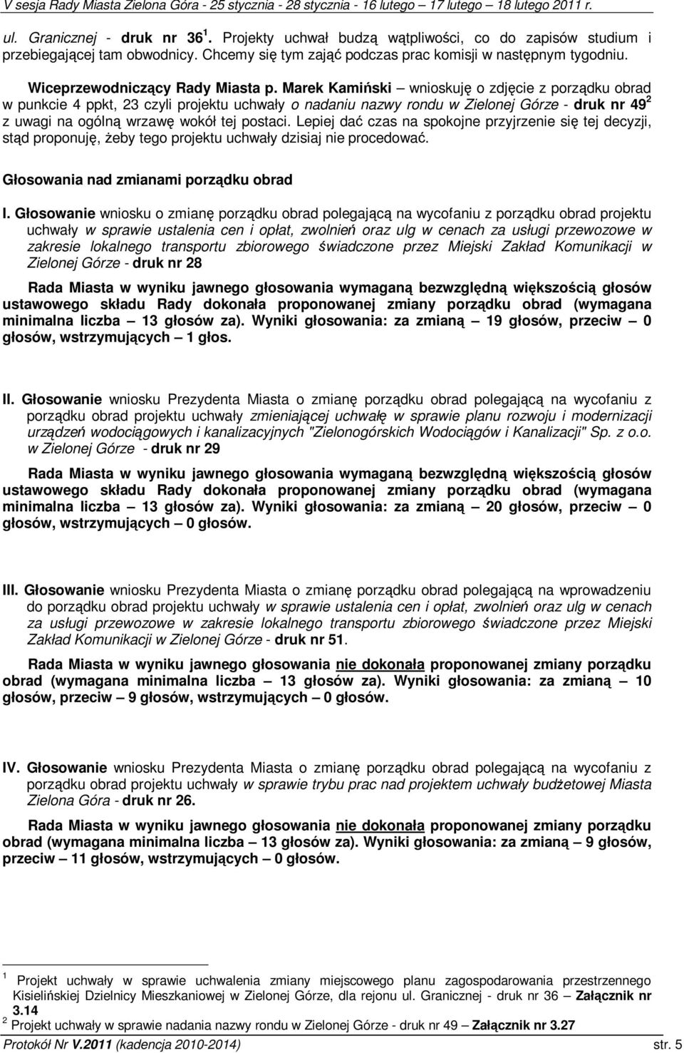 Marek Kamiski wnioskuj o zdjcie z porzdku obrad w punkcie 4 ppkt, 23 czyli projektu uchwały o nadaniu nazwy rondu w Zielonej Górze - druk nr 49 2 z uwagi na ogóln wrzaw wokół tej postaci.