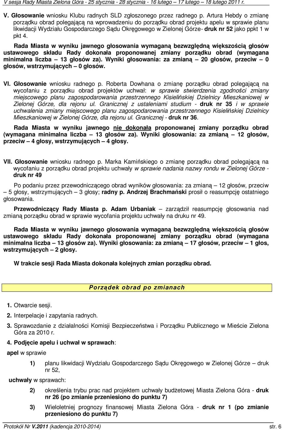 pkt 4. Rada Miasta w wyniku jawnego głosowania wymagan bezwzgldn wikszoci głosów ustawowego składu Rady dokonała proponowanej zmiany porzdku obrad (wymagana minimalna liczba 13 głosów za).