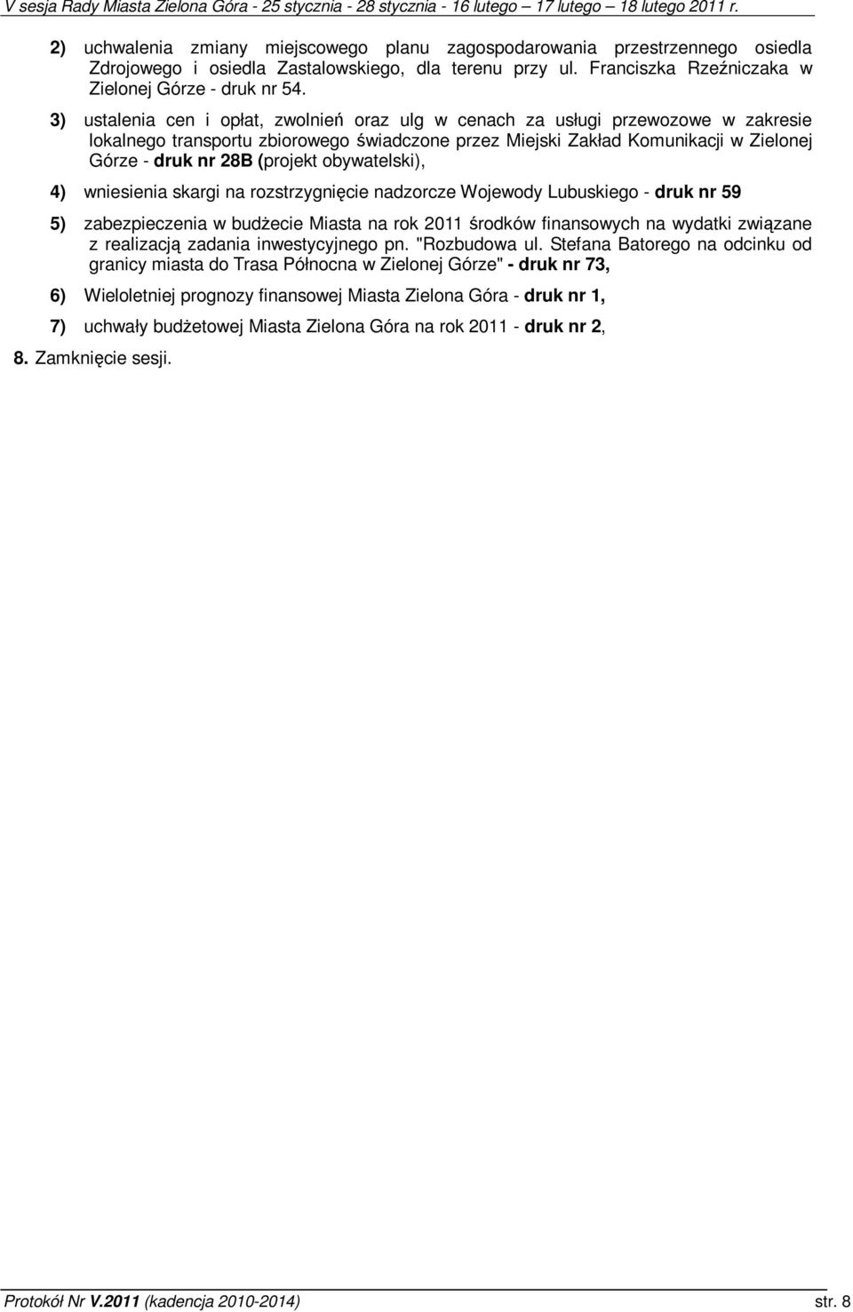 obywatelski), 4) wniesienia skargi na rozstrzygnicie nadzorcze Wojewody Lubuskiego - druk nr 59 5) zabezpieczenia w budecie Miasta na rok 2011 rodków finansowych na wydatki zwizane z realizacj