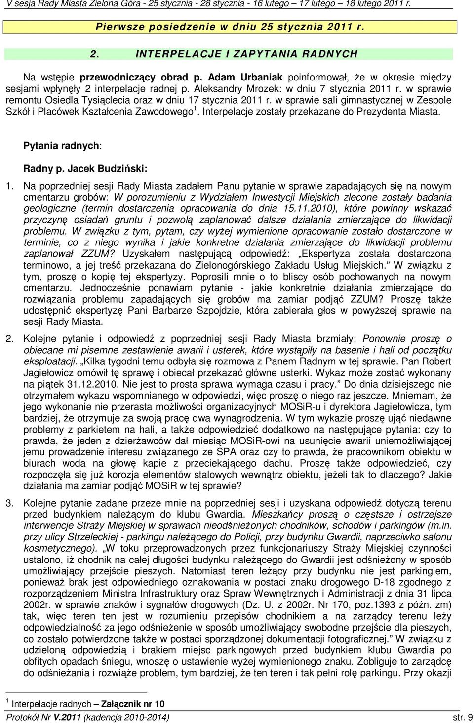 w sprawie sali gimnastycznej w Zespole Szkół i Placówek Kształcenia Zawodowego 1. Interpelacje zostały przekazane do Prezydenta Miasta. Pytania radnych: Radny p. Jacek Budziski: 1.