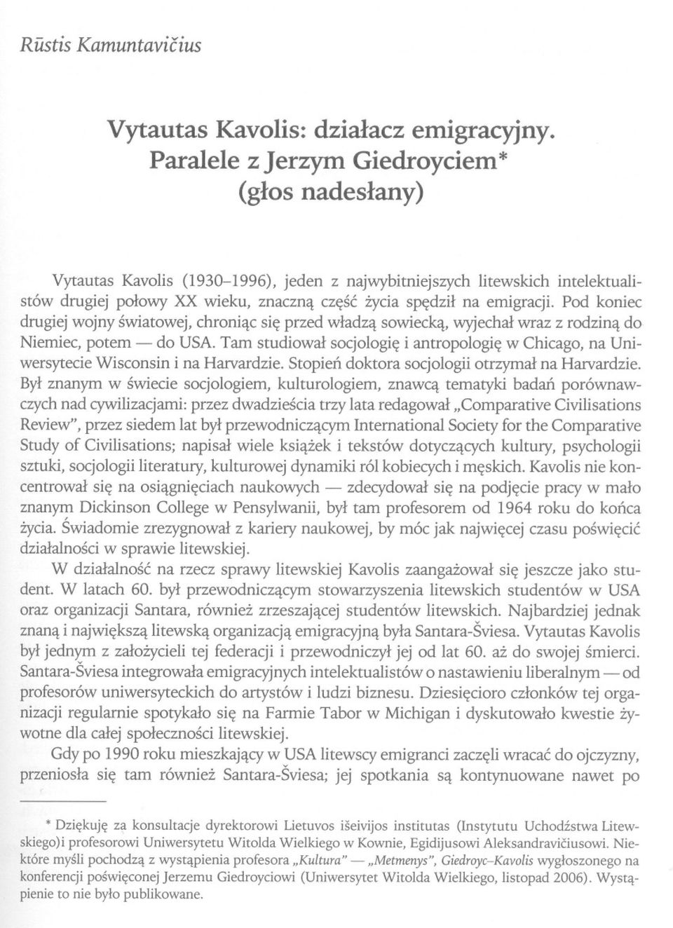 Pod koniec drugiej wojny swiatowej, chroniac sie przed wladza sowiecka, wyjechal wraz z rodzina do Niemiec, potem - do USA.