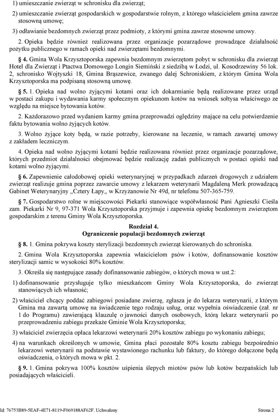 Opieka będzie również realizowana przez organizacje pozarządowe prowadzące działalność pożytku publicznego w ramach opieki nad zwierzętami bezdomnymi. 4.